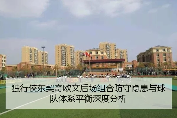 独行侠东契奇欧文后场组合防守隐患与球队体系平衡深度分析（kaiyun）