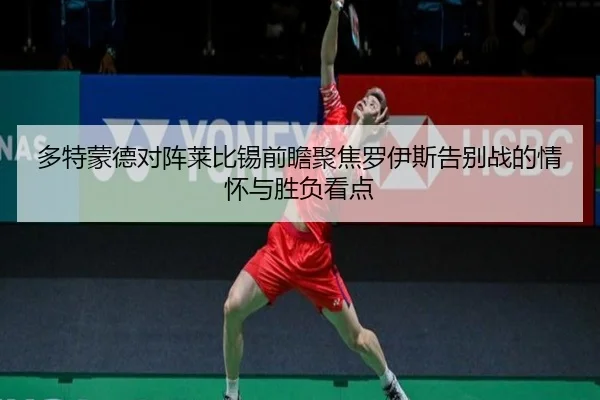 多特蒙德对阵莱比锡前瞻聚焦罗伊斯告别战的情怀与胜负看点（kaiyun）